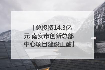 总投资14.3亿元 南安市创新总部中心项目建设正酣