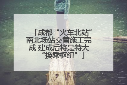 成都“火车北站”南北场站交替施工完成 建成后将是特大“换乘枢纽”