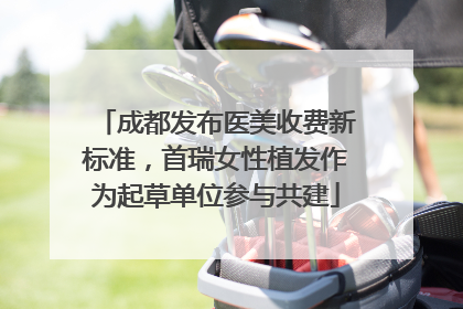 成都发布医美收费新标准，首瑞女性植发作为起草单位参与共建