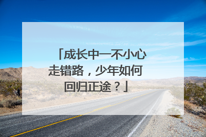 成长中一不小心走错路，少年如何回归正途？
