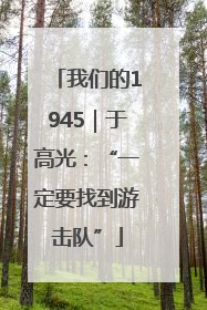 我们的1945｜于高光：“一定要找到游击队”