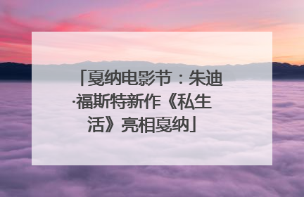 戛纳电影节：朱迪·福斯特新作《私生活》亮相戛纳