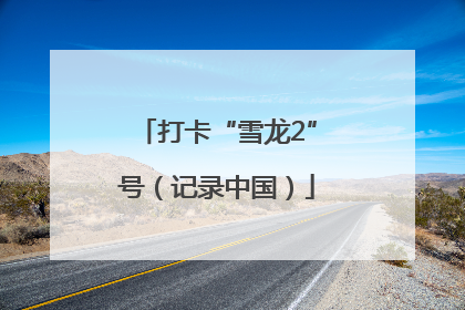 打卡“雪龙2”号（记录中国）