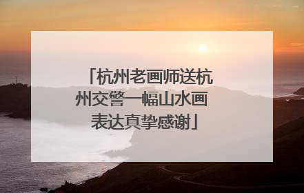 杭州老画师送杭州交警一幅山水画 表达真挚感谢