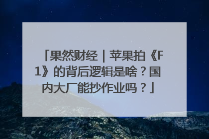 果然财经｜苹果拍《F1》的背后逻辑是啥？国内大厂能抄作业吗？