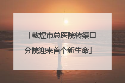 敦煌市总医院转渠口分院迎来首个新生命