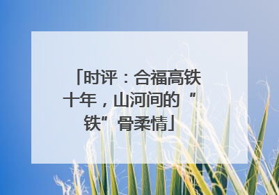 时评：合福高铁十年，山河间的“铁”骨柔情