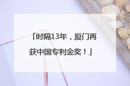 时隔13年，厦门再获中国专利金奖！