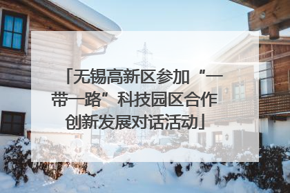 无锡高新区参加“一带一路”科技园区合作创新发展对话活动
