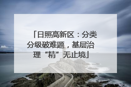日照高新区：分类分级破难题，基层治理“精”无止境