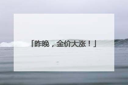 昨晚，金价大涨！