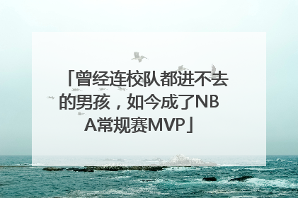 曾经连校队都进不去的男孩，如今成了NBA常规赛MVP