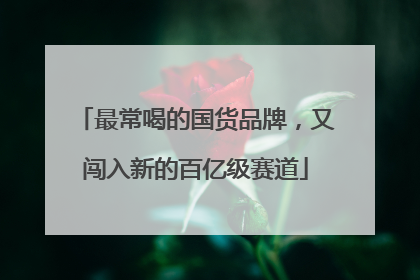 最常喝的国货品牌，又闯入新的百亿级赛道
