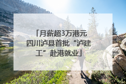月薪超3万港元 四川泸县首批“泸建工”赴港就业