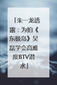 朱一龙透露：为拍《东极岛》吴磊学会高难度BTV潜水