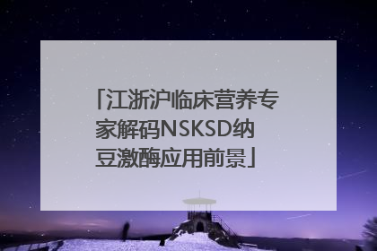 江浙沪临床营养专家解码NSKSD纳豆激酶应用前景