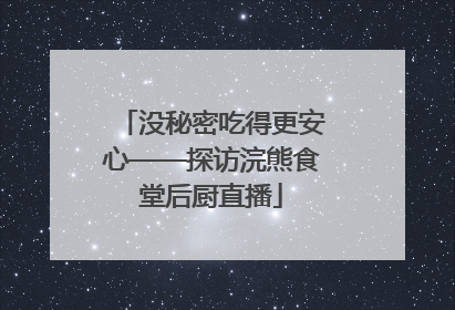 没秘密吃得更安心——探访浣熊食堂后厨直播