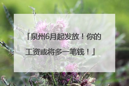 泉州6月起发放！你的工资或将多一笔钱！
