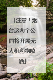 注意！烟台这两个公园将开展无人机药物喷洒