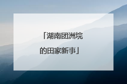 湖南团洲垸的田家新事