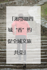 湘鄂赣四城“香”约促全域文旅共荣