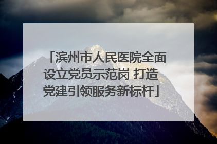 滨州市人民医院全面设立党员示范岗 打造党建引领服务新标杆