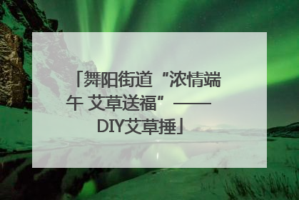 舞阳街道“浓情端午 艾草送福”——DIY艾草捶