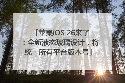 苹果iOS 26来了：全新液态玻璃设计，将统一所有平台版本号