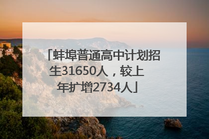 蚌埠普通高中计划招生31650人，较上年扩增2734人