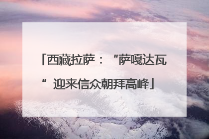 西藏拉萨：“萨嘎达瓦”迎来信众朝拜高峰
