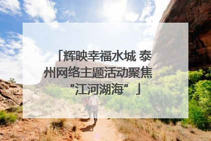 辉映幸福水城 泰州网络主题活动聚焦“江河湖海”