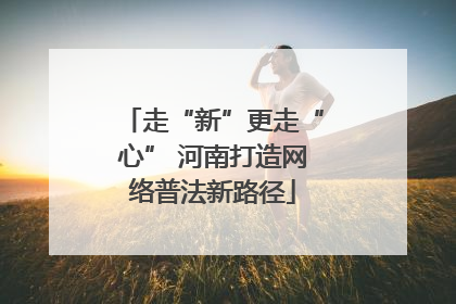 走“新”更走“心” 河南打造网络普法新路径