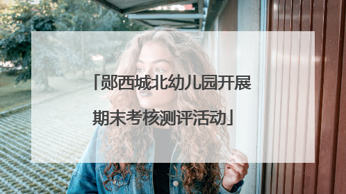 郧西城北幼儿园开展期末考核测评活动