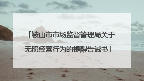 鞍山市市场监督管理局关于无照经营行为的提醒告诫书