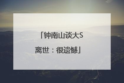 钟南山谈大S离世：很遗憾