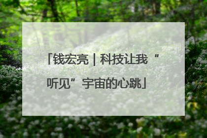 钱宏亮｜科技让我“听见”宇宙的心跳
