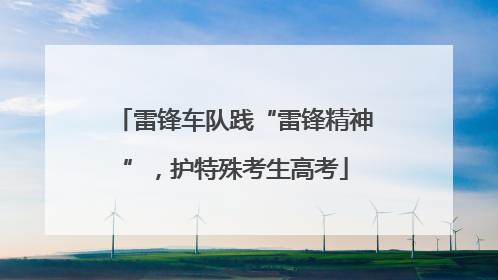 雷锋车队践“雷锋精神”，护特殊考生高考