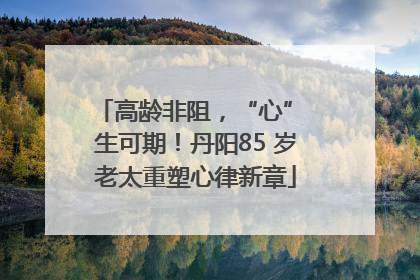 高龄非阻，“心” 生可期！丹阳85 岁老太重塑心律新章