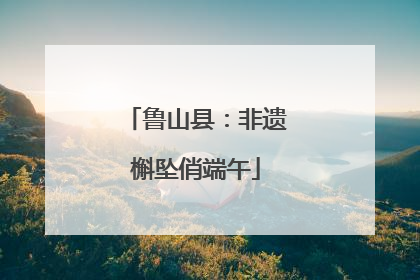 鲁山县：非遗槲坠俏端午