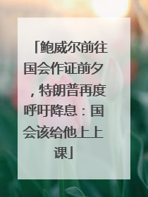鲍威尔前往国会作证前夕，特朗普再度呼吁降息：国会该给他上上课