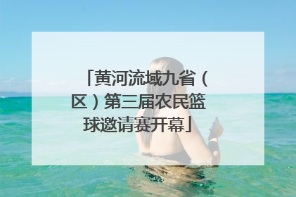 黄河流域九省（区）第三届农民篮球邀请赛开幕