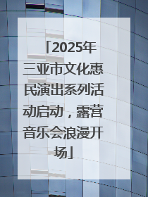 2025年三亚市文化惠民演出系列活动启动，露营音乐会浪漫开场