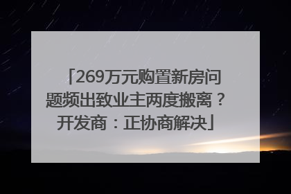 269万元购置新房问题频出致业主两度搬离？开发商：正协商解决