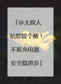 @太原人 给您提个醒！不拔充电器 安全隐患多